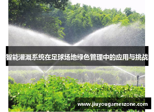 智能灌溉系统在足球场地绿色管理中的应用与挑战