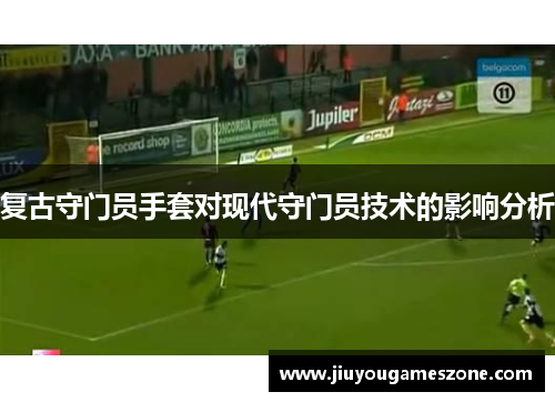 复古守门员手套对现代守门员技术的影响分析